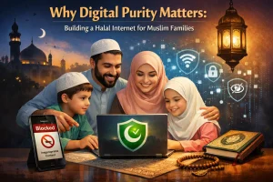 Why Digital Purity Matters: Building a Halal Internet for Muslim Families 
