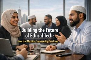 Building the Future of Ethical Tech: How the Muslim Community Can Lead 