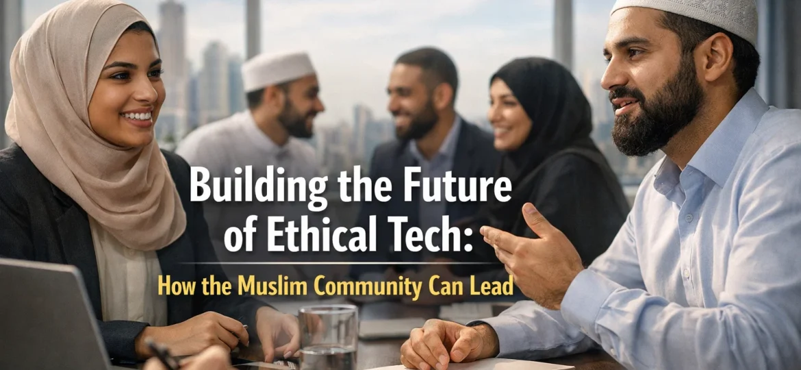 Building the Future of Ethical Tech: How the Muslim Community Can Lead