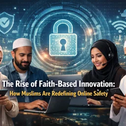 The Rise of Faith-Based Innovation: How Muslims Are Redefining Online Safety 