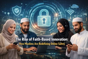 The Rise of Faith-Based Innovation: How Muslims Are Redefining Online Safety 