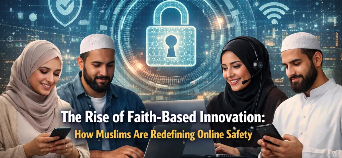 The Rise of Faith-Based Innovation: How Muslims Are Redefining Online Safety 