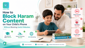 How to Block Haram Content on Your Child’s Phone Without Blocking Useful Websites